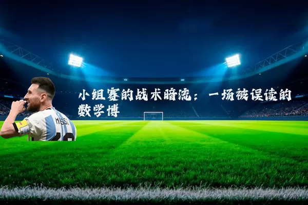 小组赛的战术暗流:一场被误读的数学博弈