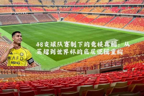 48支球队赛制下的竞技真相:从英超到世界杯的底层逻辑重构