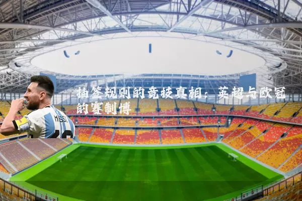 抽签规则的竞技真相:英超与欧冠的赛制博弈