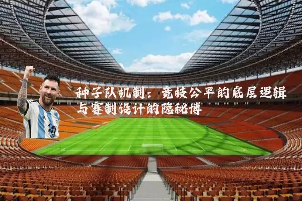 种子队机制:竞技公平的底层逻辑与赛制设计的隐秘博弈