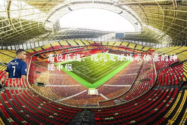 高位压迫:现代足球战术体系的神经中枢